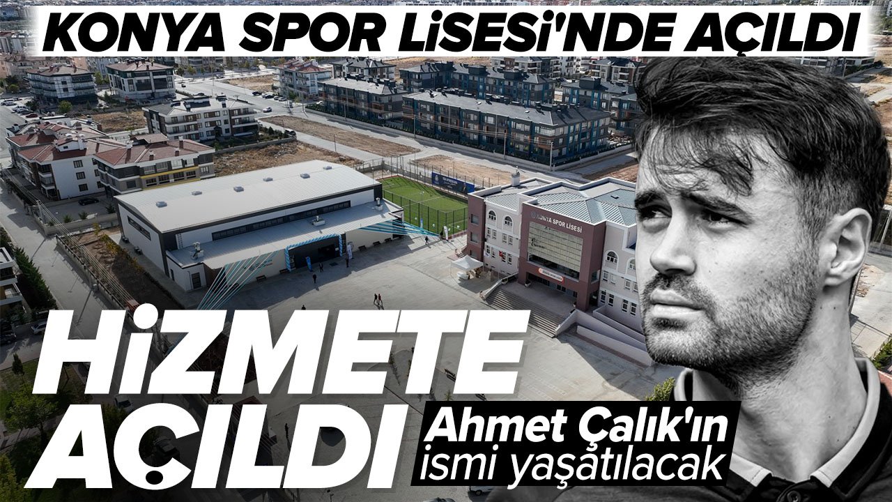 Konya'da Ahmet Çalık'ın ismi yaşatılacak: Konya Spor Lisesi Ahmet Çalık Kapalı Spor Salonu ve Suni Çim Saha açıldı