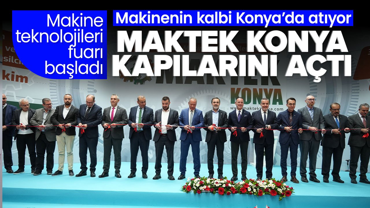 Makine sektörünün kalbi Konya'da atıyor: MAKTEK Konya Başladı