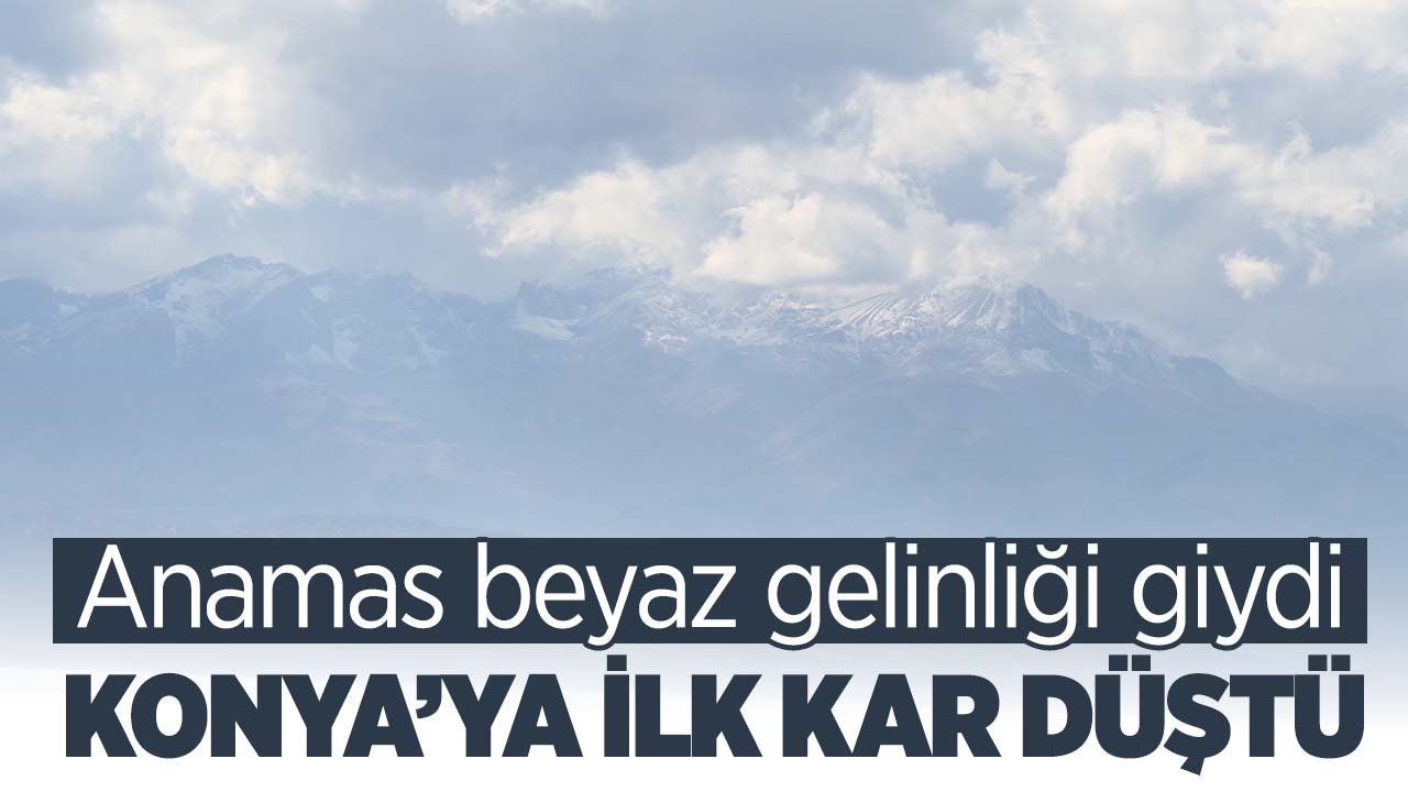 Konya'ya ilk kar düştü: Anamas'tan kar manzaraları