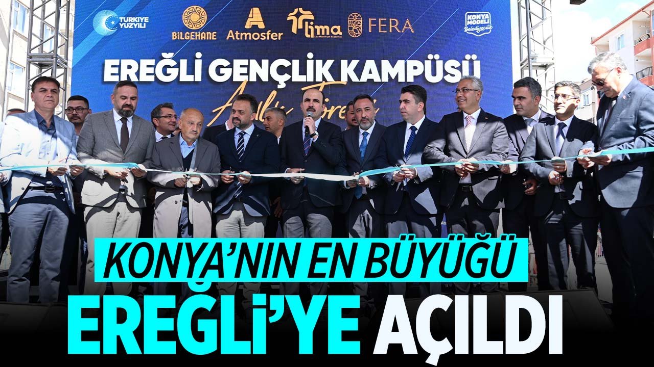 Konya'nın en büyük Gençlik Kampüsü’nün Ereğli'de açılışı yapıldı