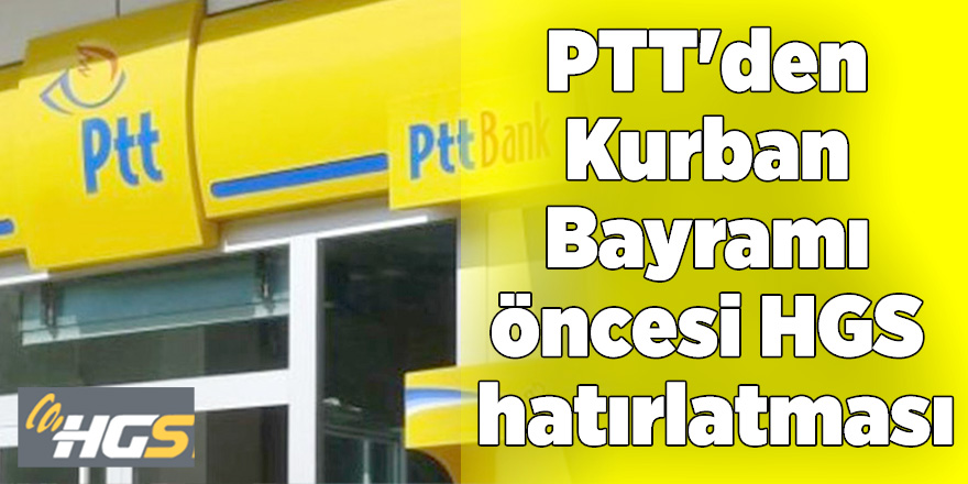 PTT'den Kurban Bayramı öncesi HGS hatırlatması