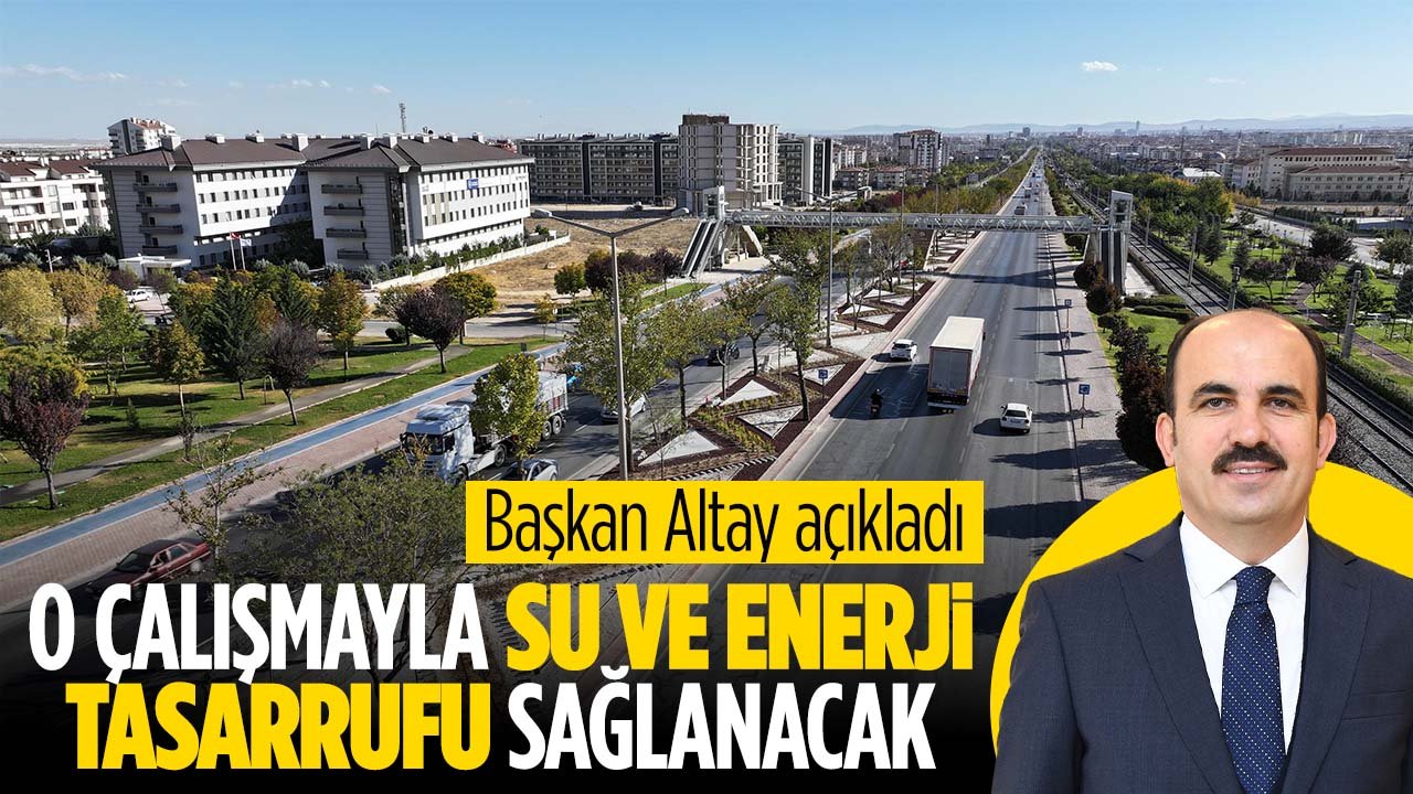 Uğur İbrahim Altay açıkladı: Konya'da yapılan çalışma ile su ve enerji tasarrufu sağlanacak