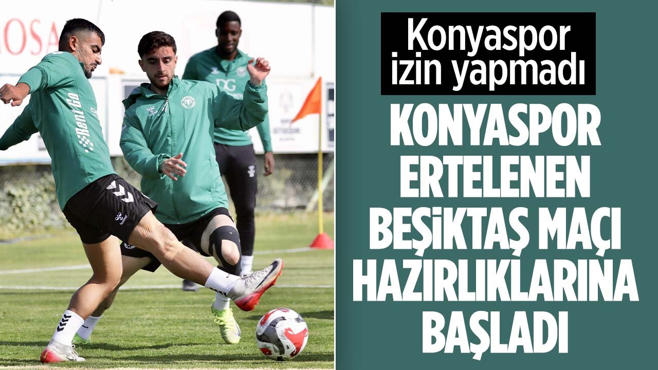 Konyaspor izin yapmadı, Beşiktaş maçının hazırlıklarına başladı