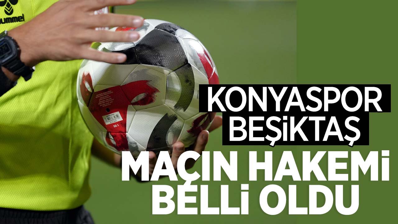 Konyaspor- Beşiktaş maçının hakemi belli oldu