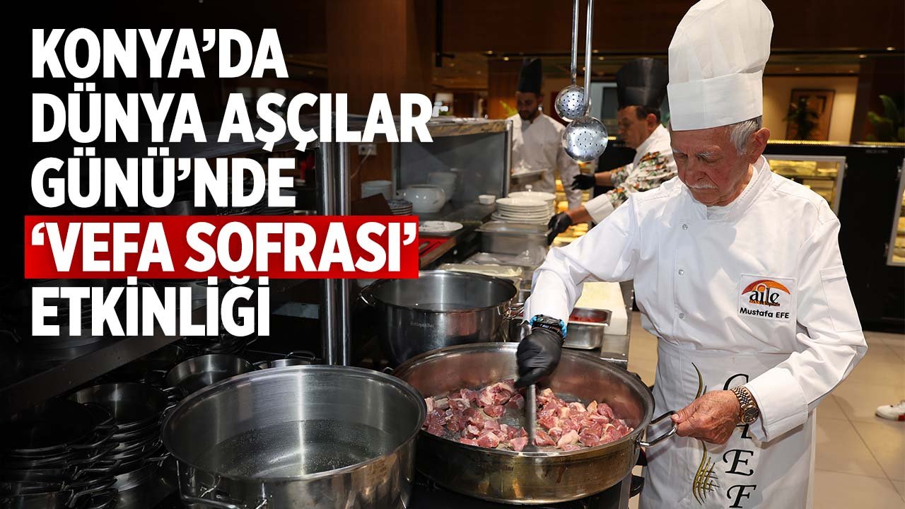 Konya'da Dünya Aşçılar Günü’ne özel vefa sofrası