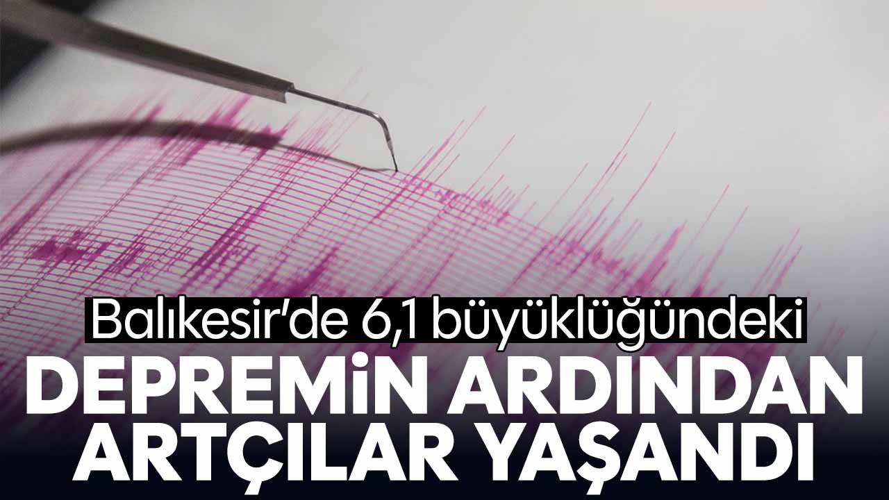 Balıkesir’de 6,1’lik depreminde ardından 4 şiddetinde peş peşe üç deprem