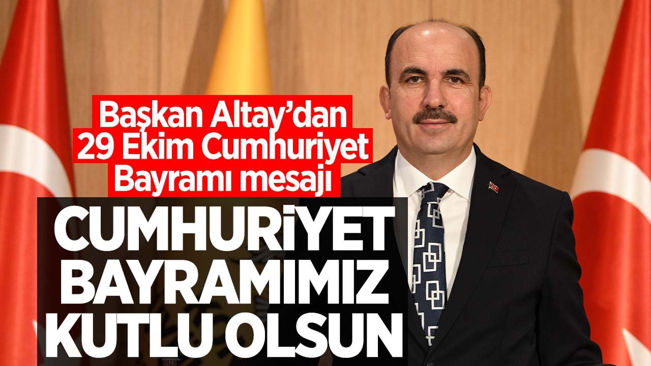 Uğur İbrahim Altay: Cumhuriyetimizin 102. yılı kutlu olsun