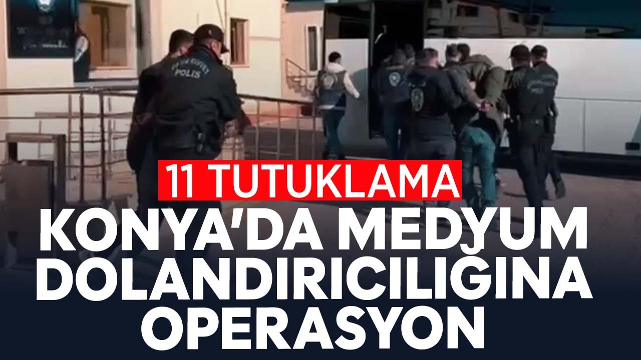 Konya'da medyum dolandırıcılığına operasyon: 11 tutuklama