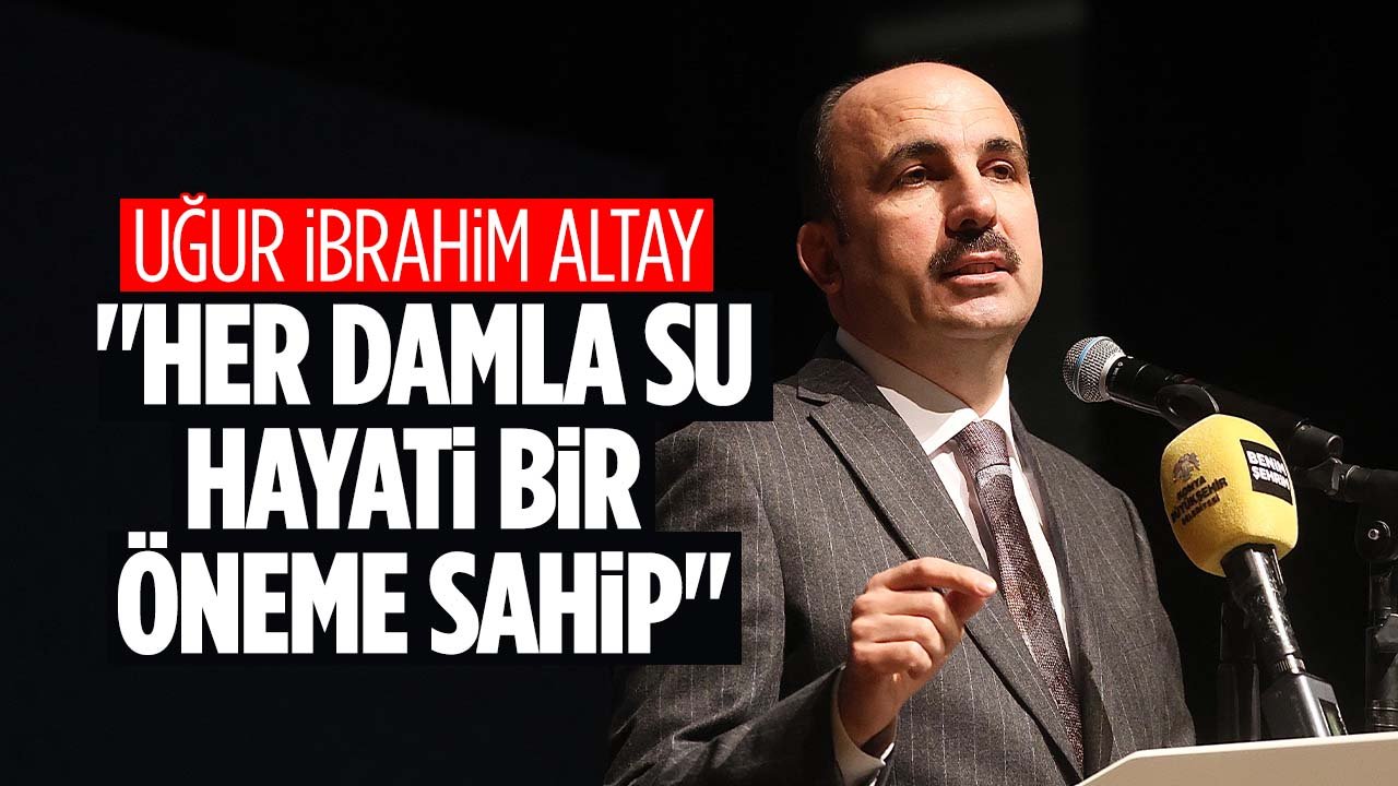 Uğur İbrahim Altay'dan suyu tasarruflu kullanma çağrısı: "Her damla su hayati bir öneme sahip"