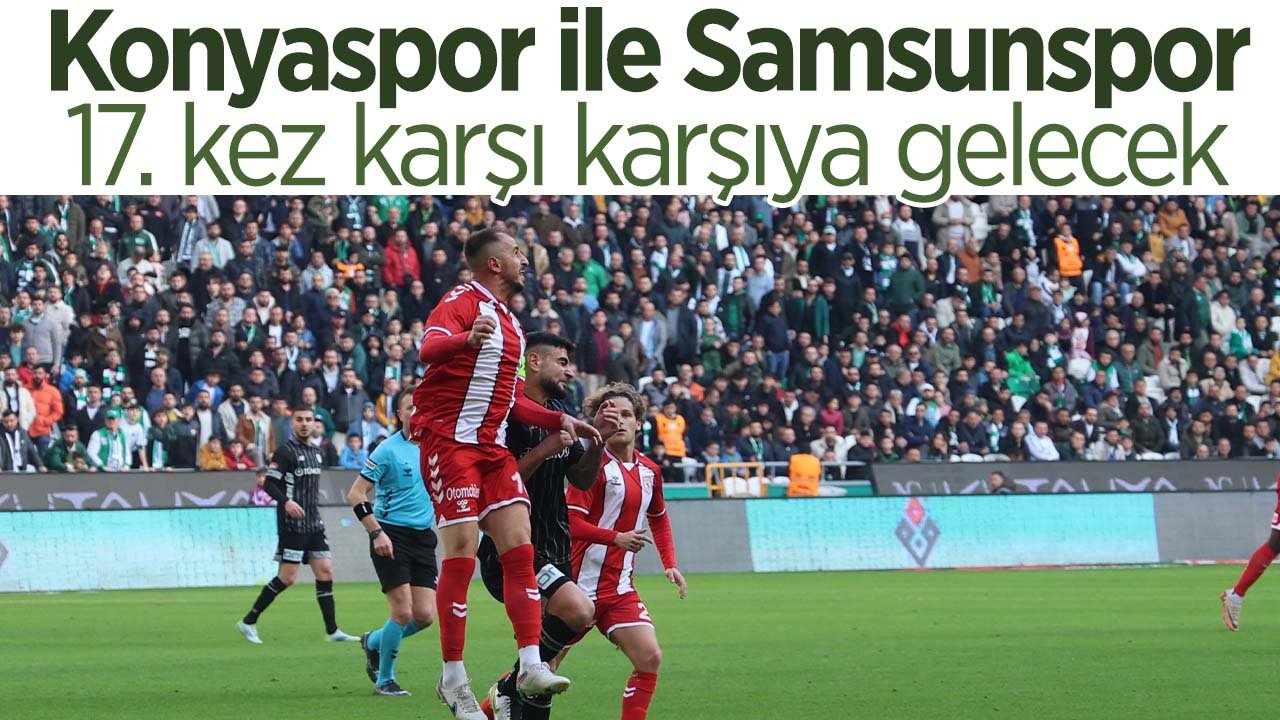 Konyaspor ile Samsunspor 17'nci kez rakip oluyor