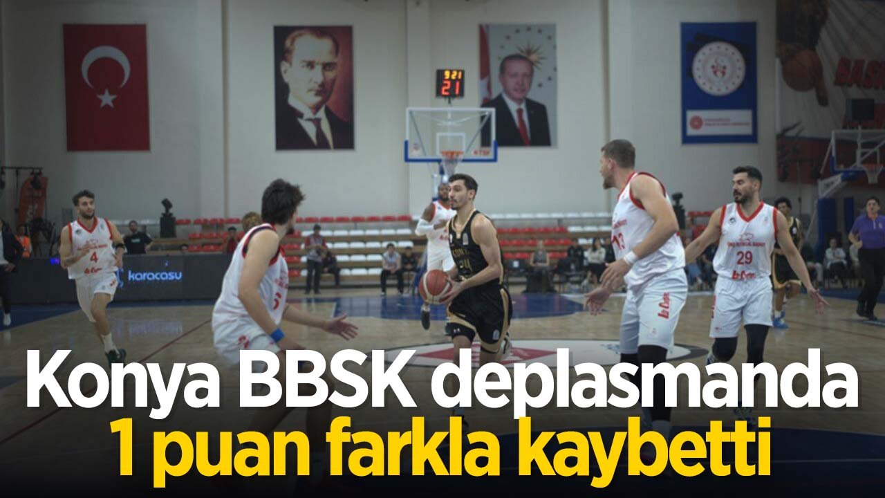 Deplasmanda 1 sayı farkla kaybetti: Konya BBSK ilk mağlubiyetini aldı
