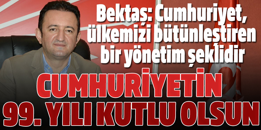 Bektaş: Cumhuriyetin 99. yılı kutlu olsun