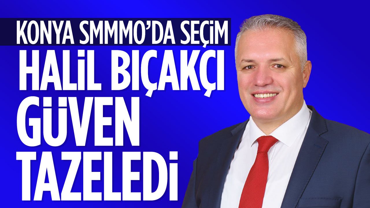 Konya SMMMO'da seçim sonucu belli oldu: Halil Bıçakçı güven tazeledi