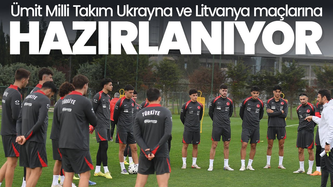 Ümit Milli Takım, Ukrayna ve Litvanya maçlarının hazırlıklarını sürdürdü