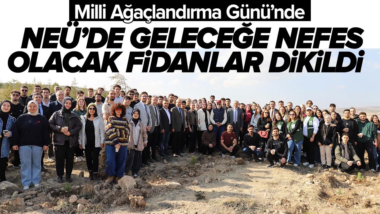 NEÜ’de Milli Ağaçlandırma Günü’nde fidanlar toprakla buluştu