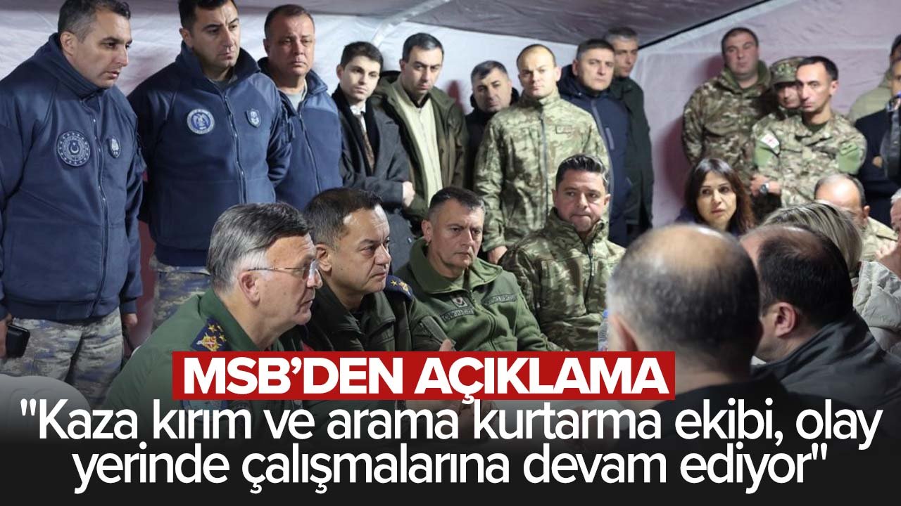 MSB'den açıklama: "Kaza kırım ve arama kurtarma ekibi, olay yerinde çalışmalarına devam ediyor"