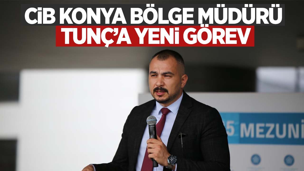 CİB Konya Bölge Müdürü Oğuz Tunç'a yeni görev