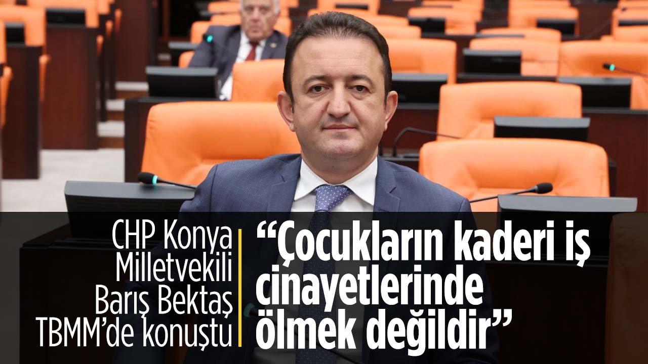 CHP Konya Milletvekili çocuk işçi ölümlerini TBMM gündemine taşıdı
