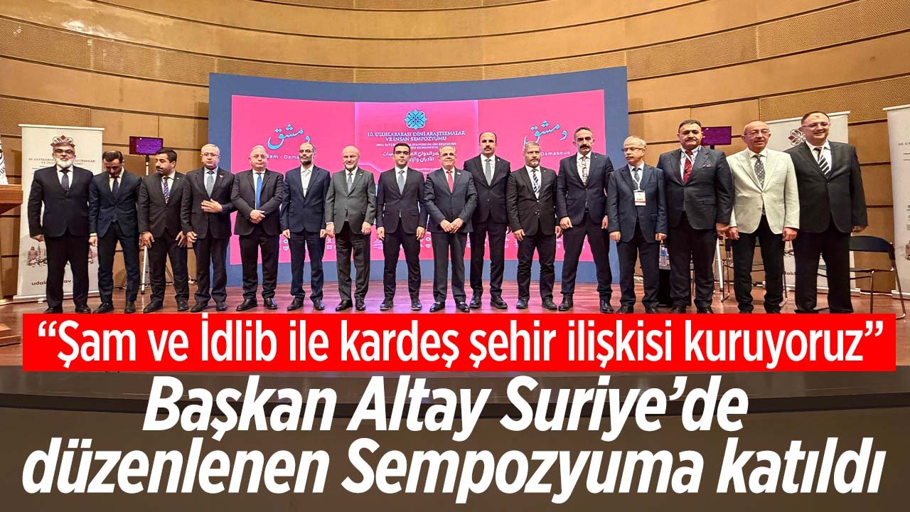 Başkan Altay'dan Şam ziyareti: Sempozyuma katıldılar