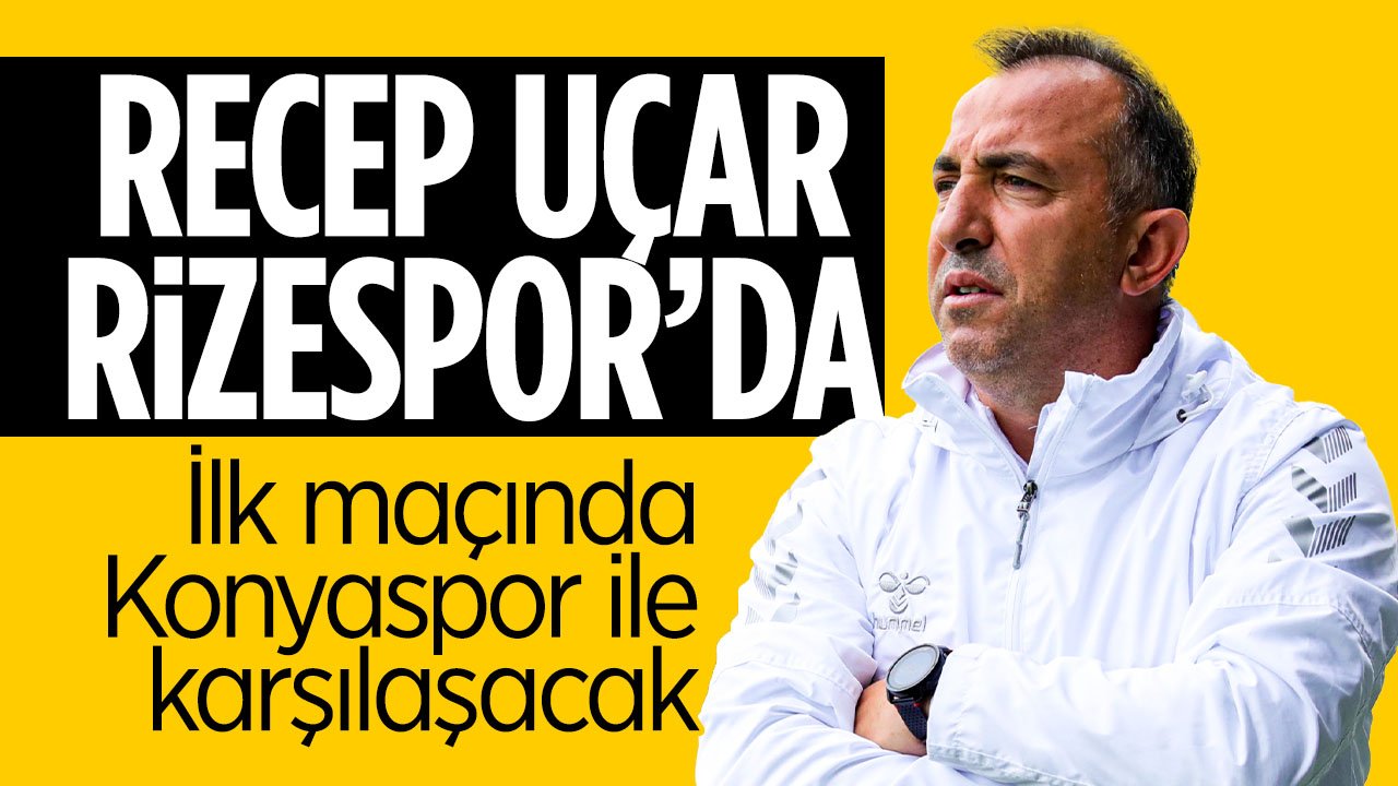 Rizespor'da Recep Uçar dönemi başladı! İlk maçında Konyaspor ile karşılaşacak