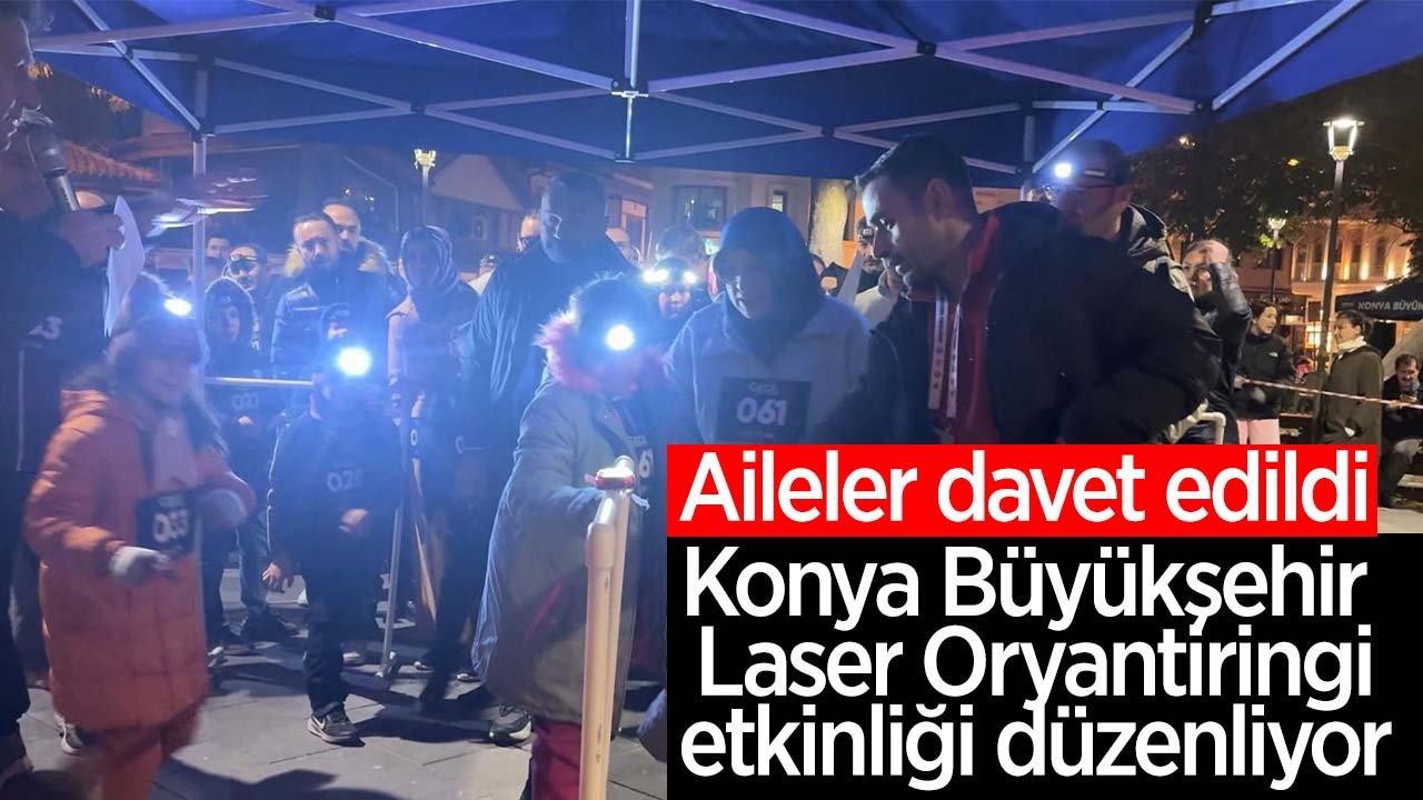 Konya Büyükşehir Laser Oryantiringi etkinliği düzenleyecek: Tüm aileler davet edildi
