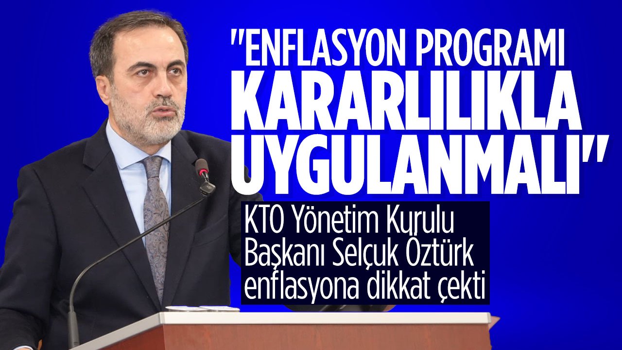 KTO Başkanı Öztürk: 'Enflasyon programı  kararlılıkla uygulanmalı'