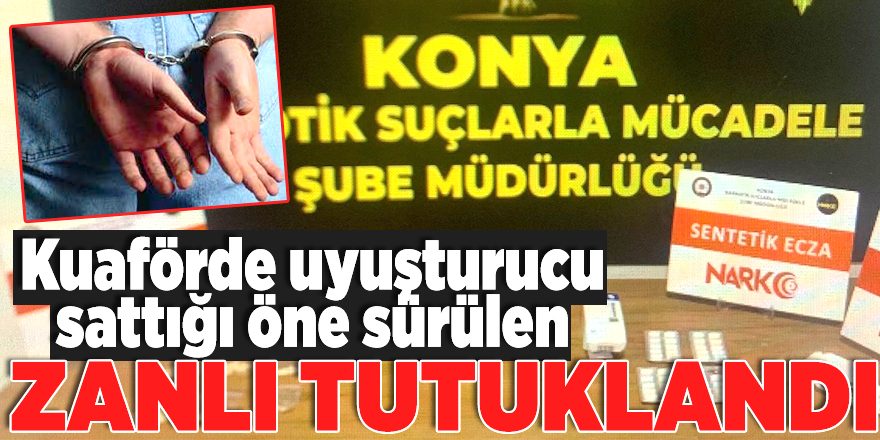 Kuaförde uyuşturucu sattığı öne sürülen zanlı tutuklandı