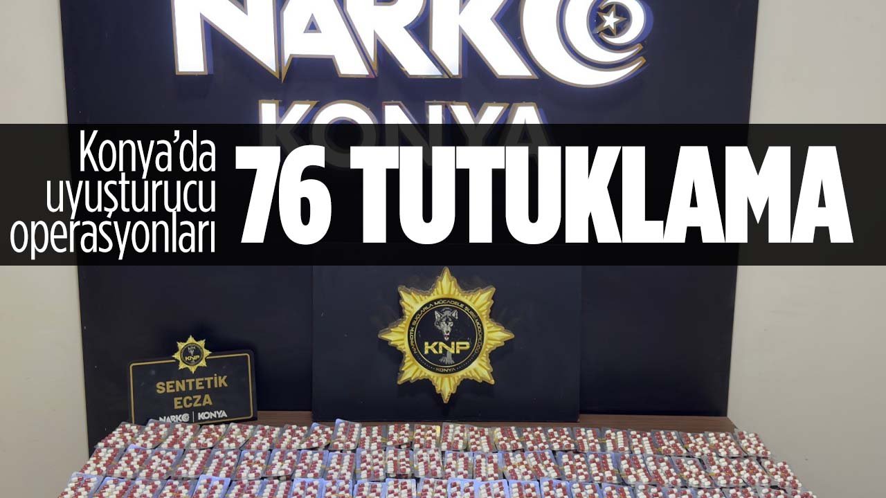Konya Emniyeti'nden uyuşturucu operasyonları: 76 tutuklama