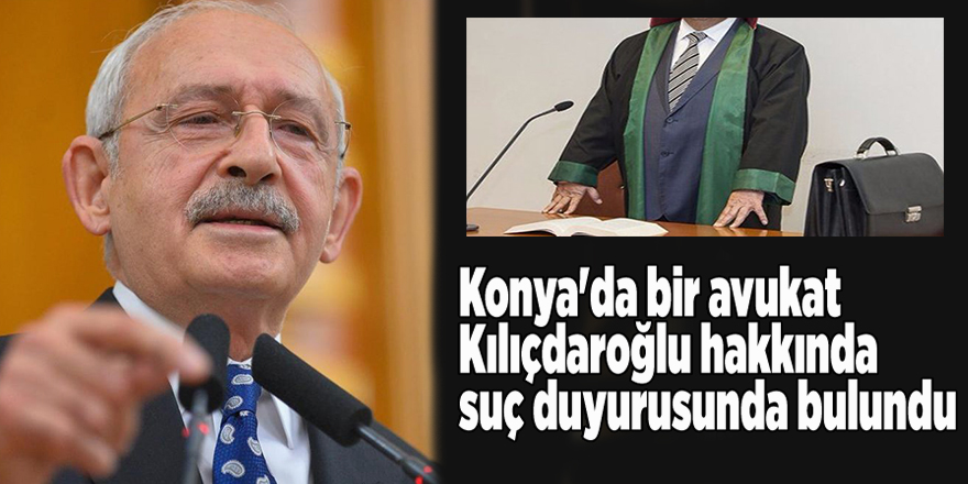 Konya'da bir avukat Kılıçdaroğlu hakkında suç duyurusunda bulundu