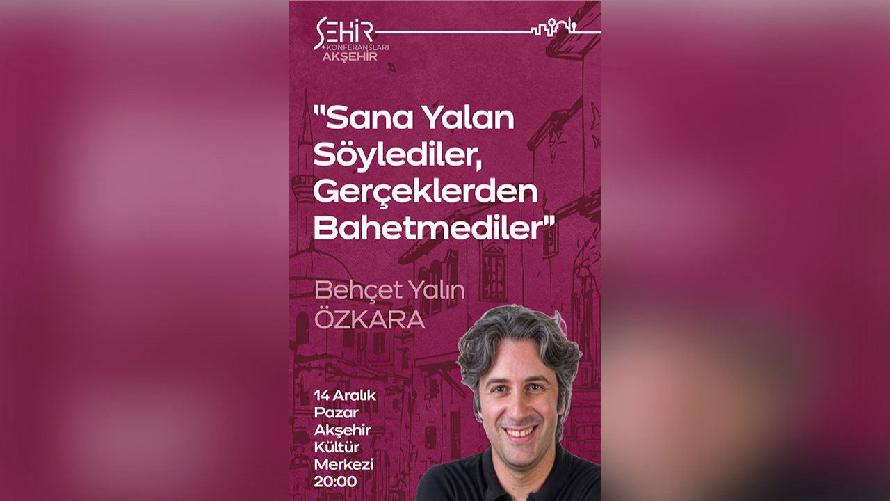Akşehir’de şehir konferansları: Behçet Yalın Özkara’dan dikkat çeken söyleşi!