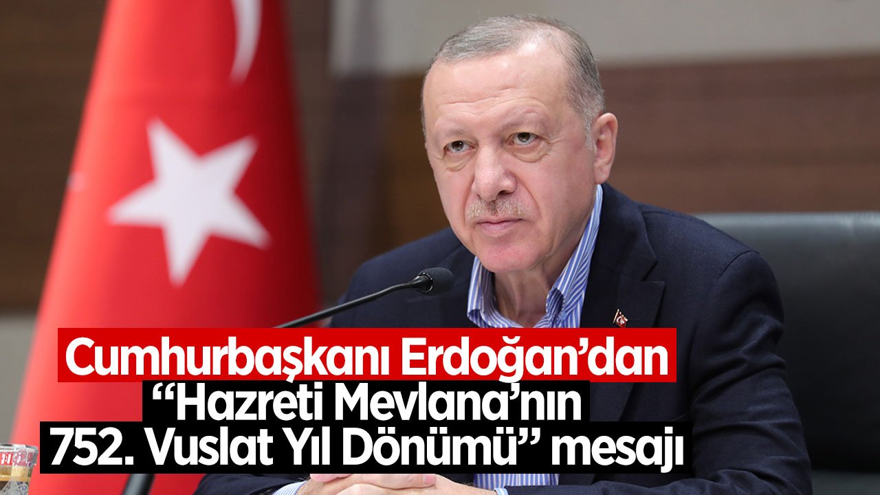 Cumhurbaşkanı Erdoğan’dan “Hazreti Mevlana’nın 752. Vuslat Yıl Dönümü” mesajı