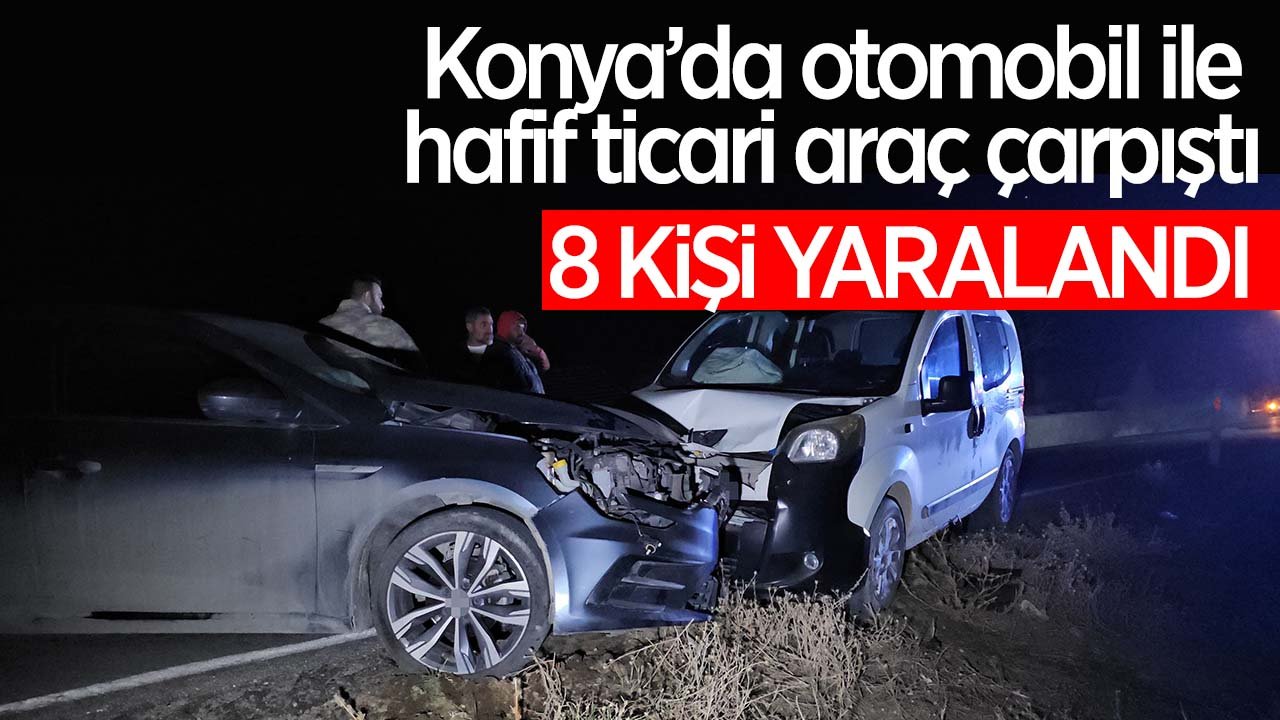 Konya'da kaza otomobil ile hafif ticari araç çarpıştı: 8 yaralı