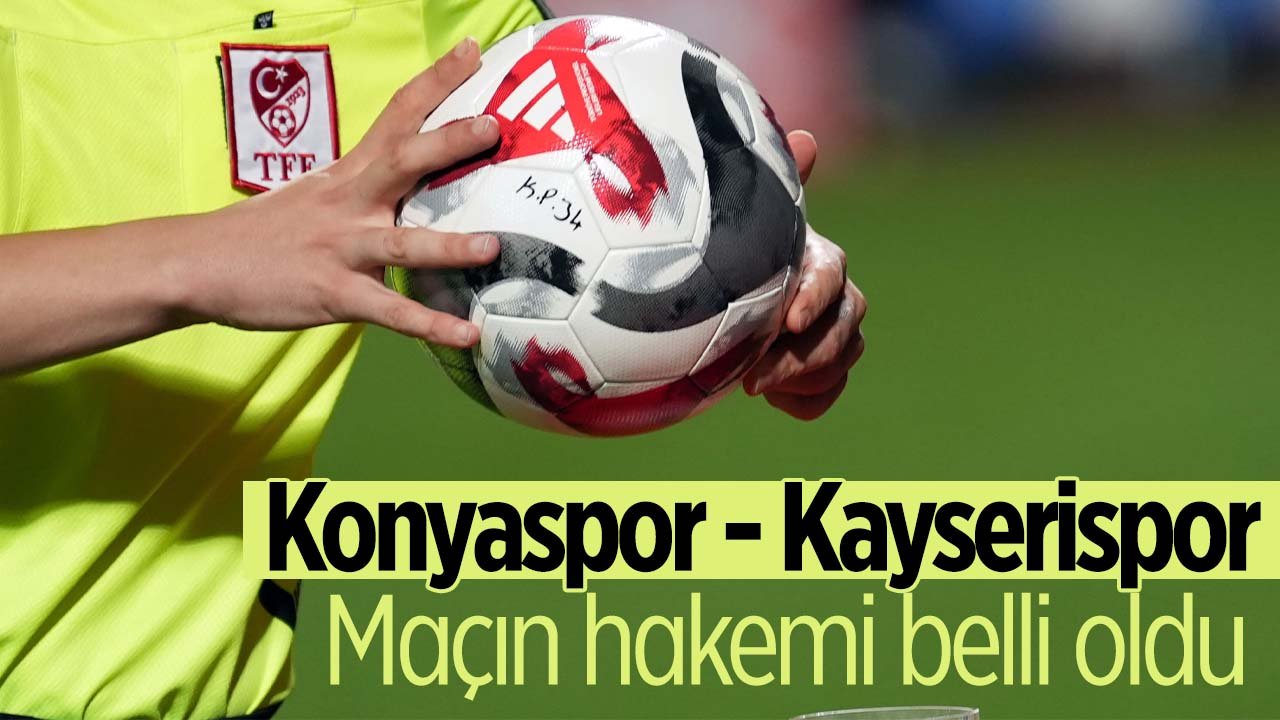 Konyaspor - Kayserispor maçının hakemi açıklandı