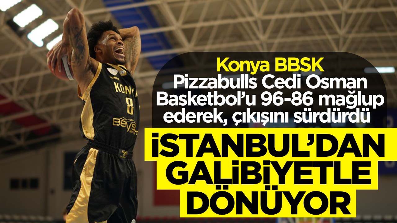 Konya BBSK İstanbul'dan galibiyetle dönüyor