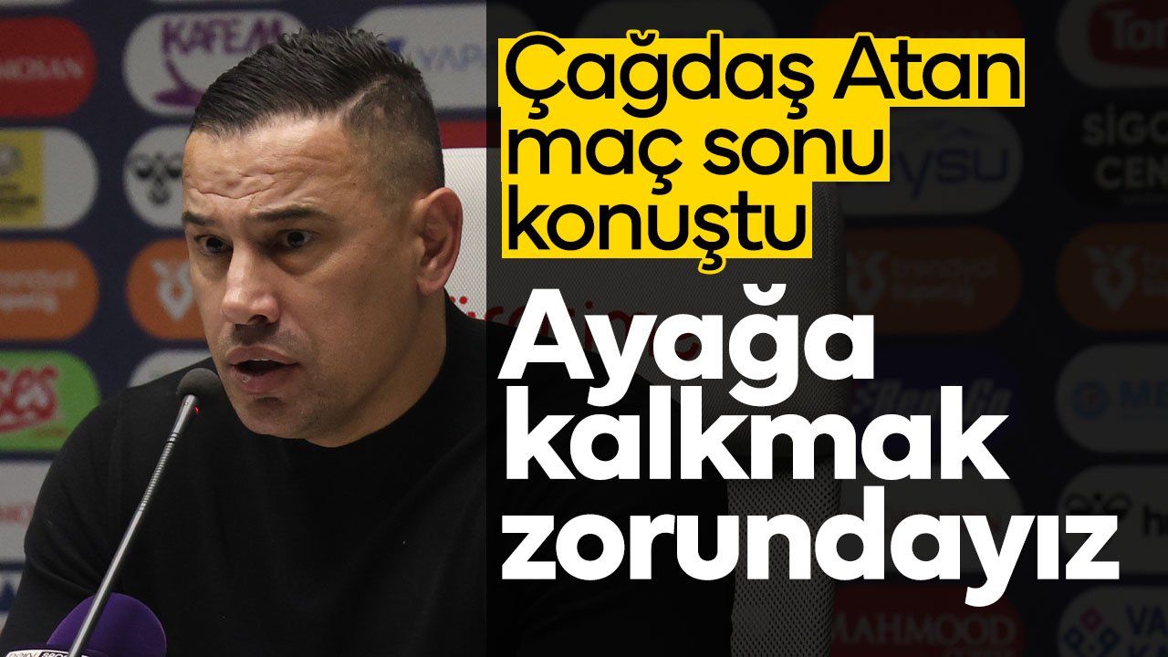 Çağdaş Atan: "Ayağa kalkmak zorundayız, kalkacağız bunun için çalışacağız, savaşacağız, dik duracağız"