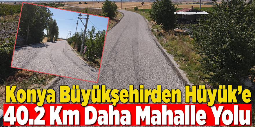 Konya Büyükşehir den Hüyük’e 40.2 Km Daha Mahalle Yolu