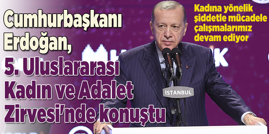 Cumhurbaşkanı Erdoğan, 5. Uluslararası Kadın ve Adalet Zirvesi'nde konuştu