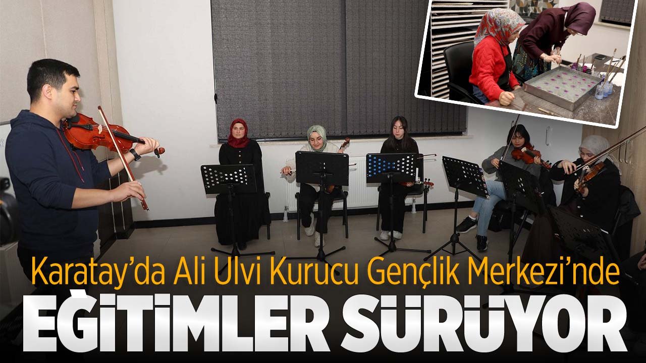 Karatay Ali Ulvi Kurucu Gençlik Merkezi'nde eğitimler sürüyor