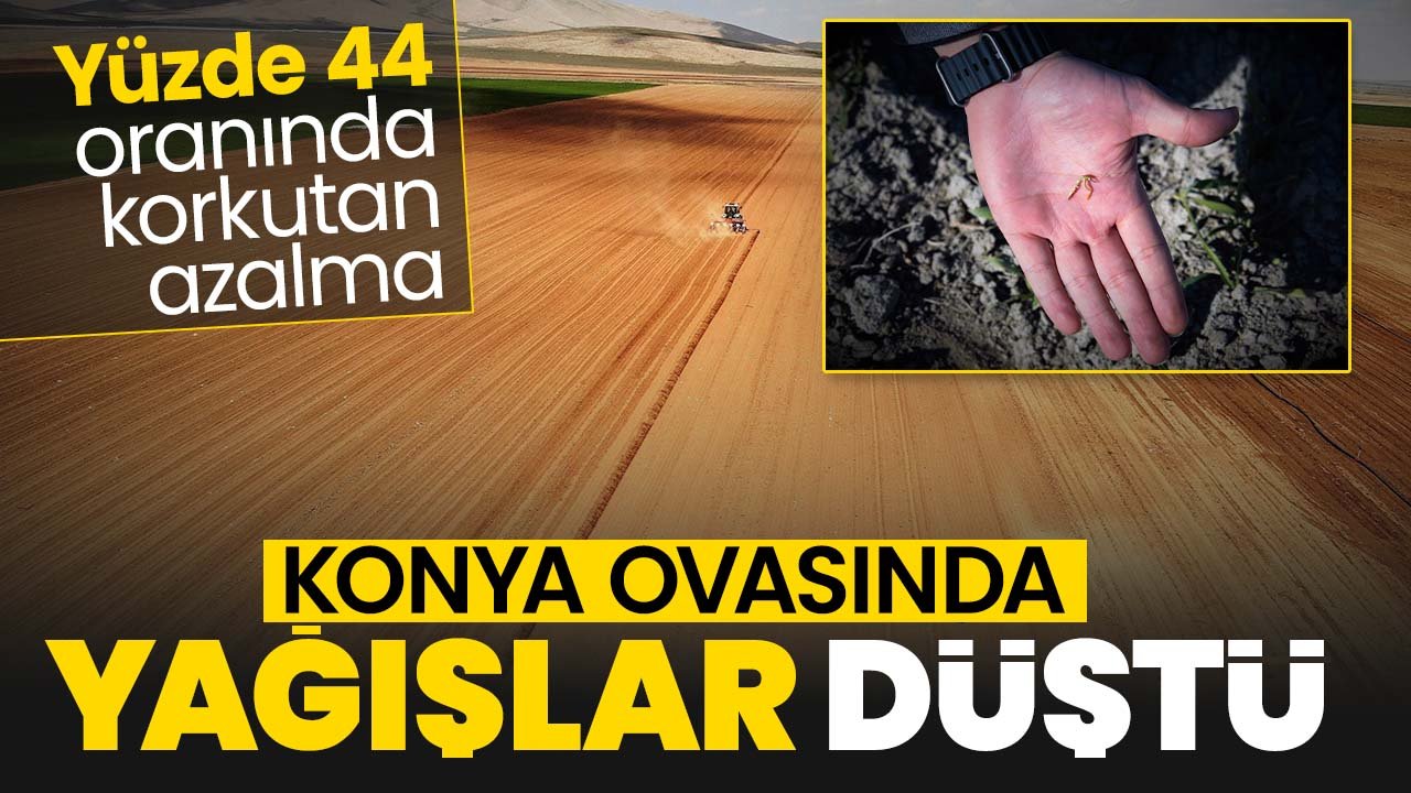 Konya Ovası için korkutan haber: Yağışlar, yüzde 44 oranında azaldı