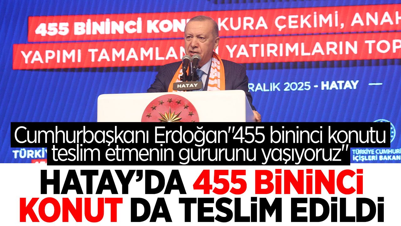 Cumhurbaşkanı Erdoğan: "455 bininci afet konutumuzu hak sahibi kardeşlerimize teslim etmenin gururunu yaşıyoruz"