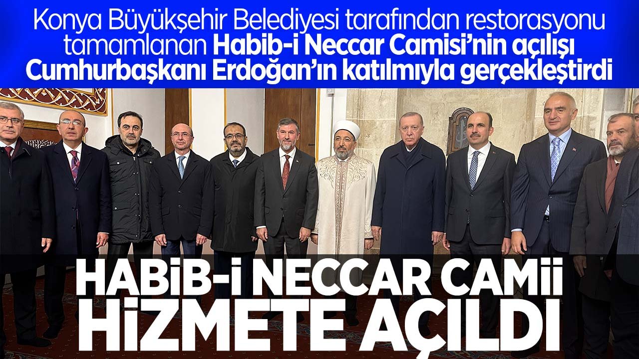 Cumhurbaşkanı Erdoğan'ın katılımıyla restorasyonu tamamlanan Habib-i Neccar Camisi’nin açılışı yapıldı