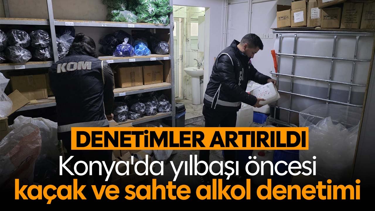Konya'da yılbaşı öncesi kaçak ve sahte alkol denetimleri artırıldı