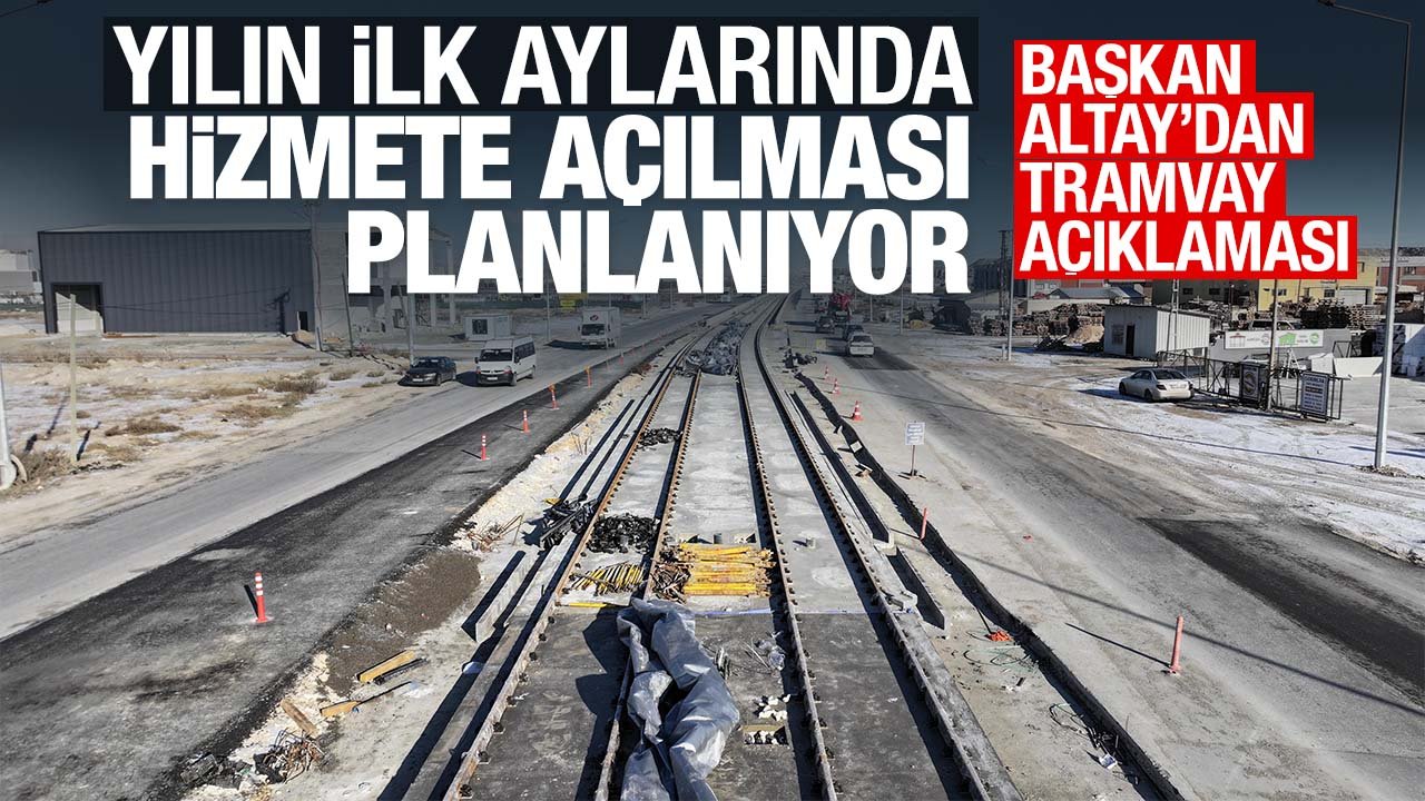 Başkan Altay, Konya'da yılın ilk aylarında hizmete açılması planlanan tramvay hattında incelemelerde bulundu