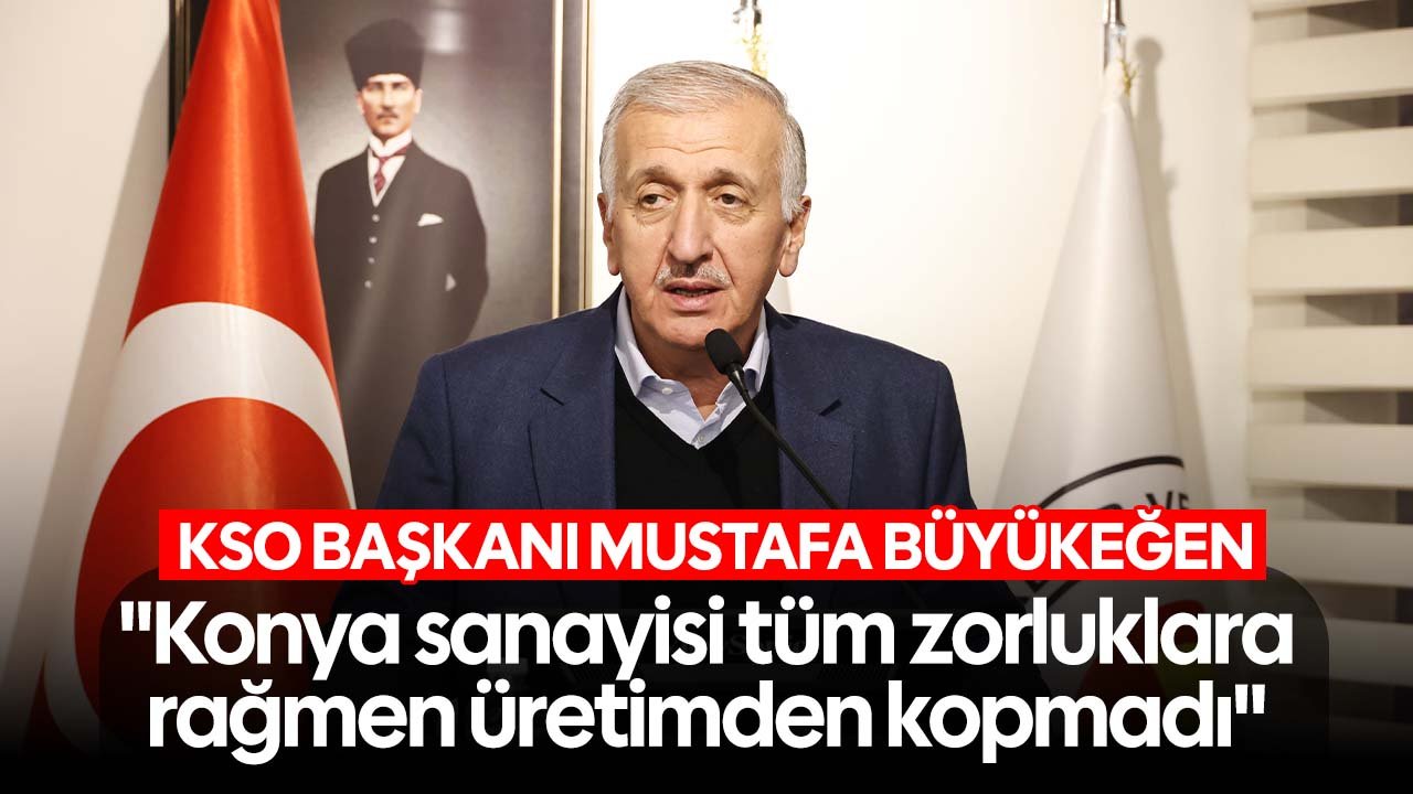 KSO Başkanı Büyükeğen: Konya sanayisi tüm zorluklara rağmen üretimden kopmadı