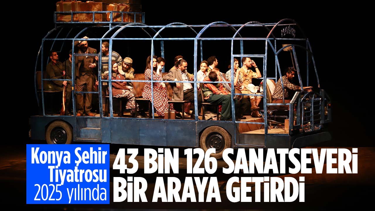 Konya Şehir Tiyatrosu'nu 2025 yılında  43 bin 126 sanatsever takip etti