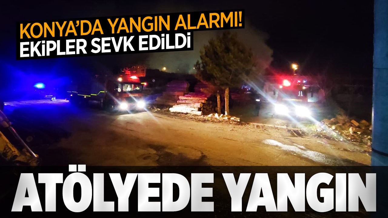 Konya'da marangoz atölyesinde yangın alarmı: Ekipler sevk edildi