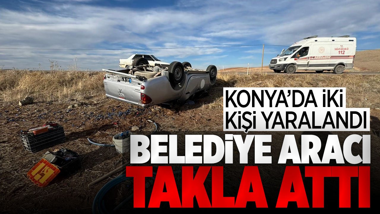 Konya'da belediye aracı takla attı: 3 belediye personeli yaralandı