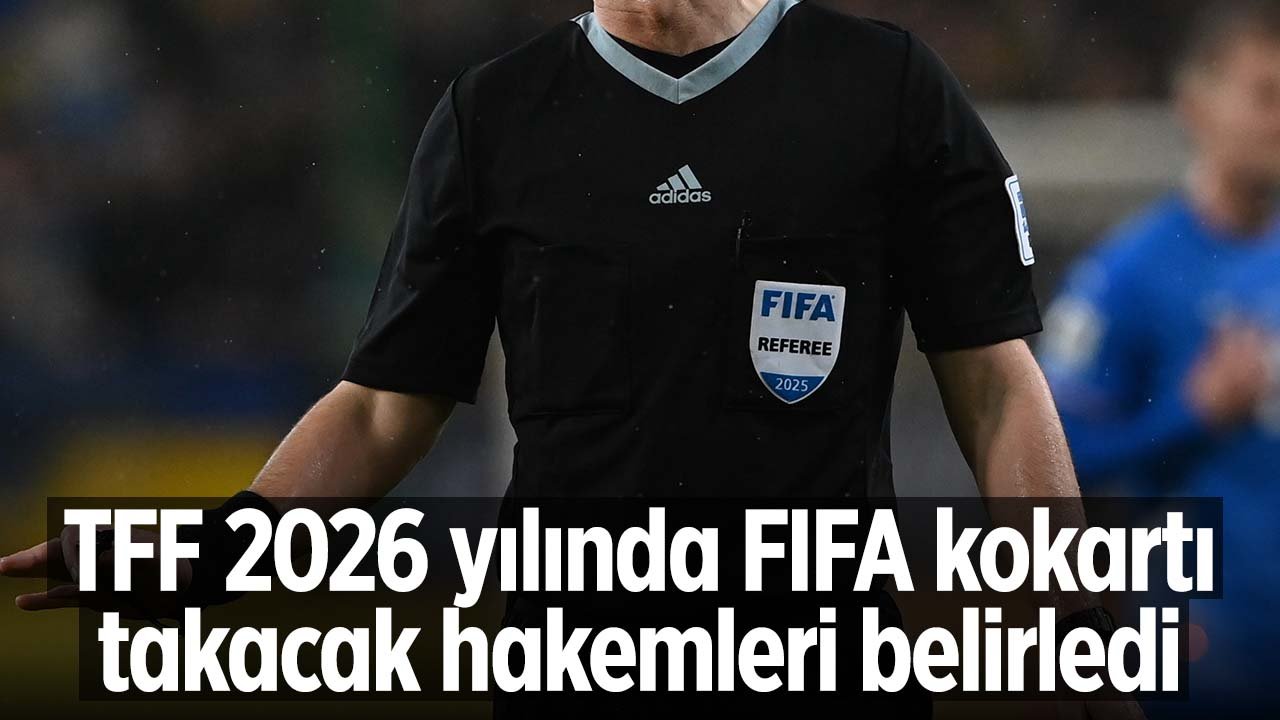 TFF, 2026 yılında FIFA kokartı takacak hakemleri açıkladı