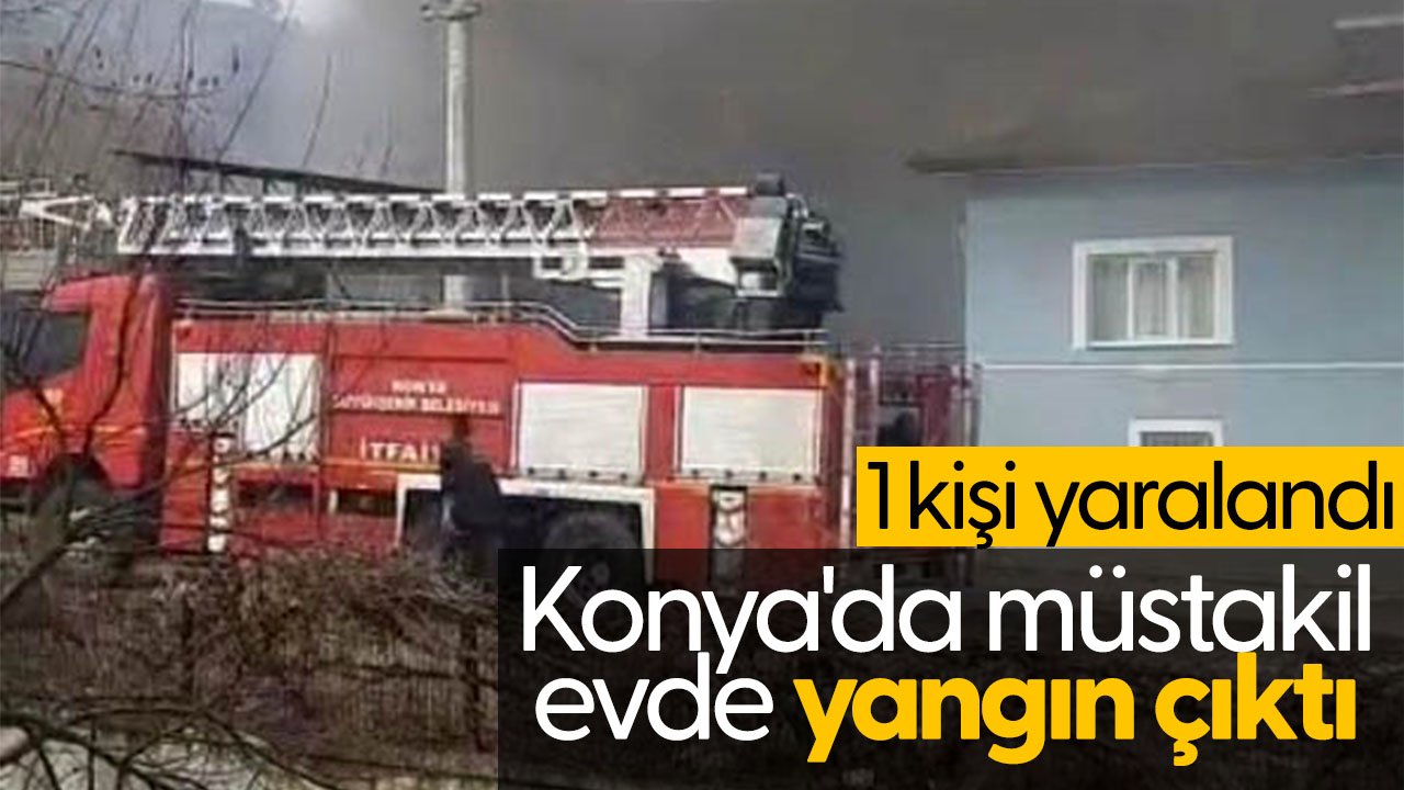 Konya'da müstakil evde çıkan yangın: 1 kişi yaralandı