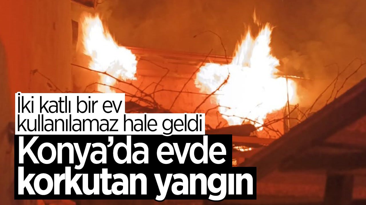 Konya Beyşehir'de korkutan ev yangını: İki katlı bina kullanılamaz hale geldi
